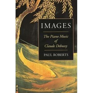 Images: The Piano Music of Claude Debussy -- Paul Roberts